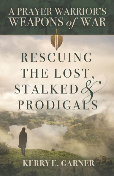 Rescuing the Lost, Stalked & Prodigals: A Prayer Warrior's Weapons of War