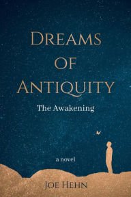 Title: Dreams of Antiquity: The Awakening, Author: Joe Hehn