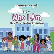 Title: I Am Who I Am: The ABCs of Positive Affirmations, Author: Jacqueline Lynch