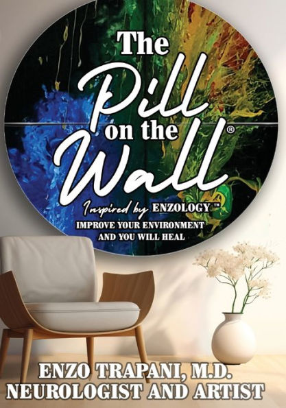 The Pill on the Wall(R): Inspired by Enzology(TM) Improve Your Environment and You Will Heal