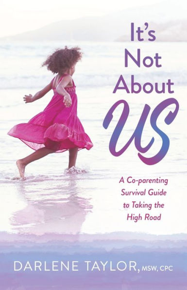 It's Not About Us: A Co-parenting Survival Guide to Taking the High Road