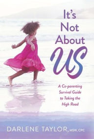 Title: It's Not About Us: A Co-parenting Survival Guide to Taking the High Road, Author: Darlene Taylor