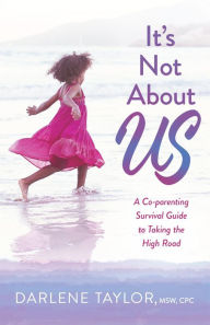 Title: It's Not About Us: A Co-parenting Survival Guide to Taking the High Road, Author: Darlene Taylor