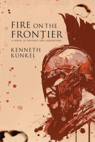 Title: Fire on the Frontier: A Novel of Revenge and Redemption, Author: Kenneth Kunkel