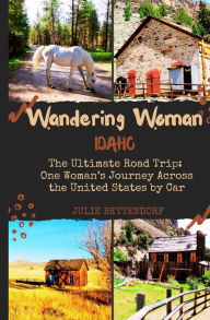 Title: Wandering Woman: Idaho: The Ultimate Road Trip: One Woman's Journey Across the United States by Car, Author: Julie G Bettendorf