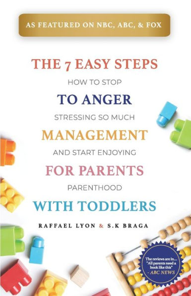 The 7 Easy Steps to Anger Management for Parents with Toddlers: How to Stop Stressing So Much and Start Enjoying Parenthood