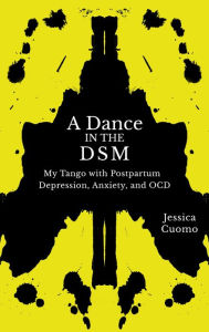 Title: A Dance in the DSM: My Tango with Postpartum Depression, Anxiety, and OCD, Author: Jessica Cuomo