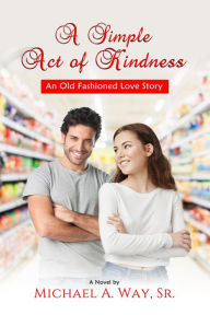 Title: A Simple Act of Kindness, Author: Michael A Way