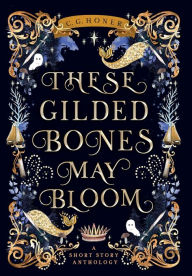 Title: These Gilded Bones May Bloom, Author: C G Honer