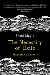 Title: The Necessity of Exile: Essays from a Distance, Author: Shaul Magid