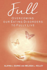 Title: FULL: Overcoming our Eating Disorders to Fully Live, Author: Alayna Burke