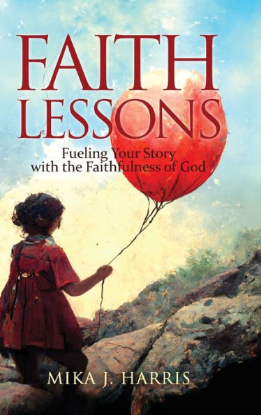 Faith Lessons: Fueling Your Story with the Faithfulness of God