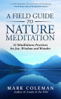 A Field Guide to Nature Meditation: 52 Mindfulness Practices for Joy, Wisdom and Wonder