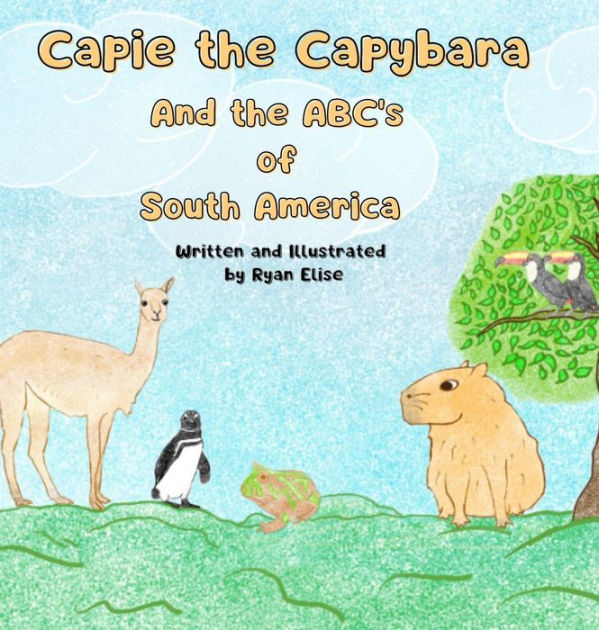 Capie the Capybara and the ABC's of South America by Ryan Volkov ...