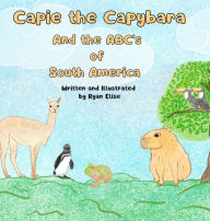 Title: Capie the Capybara and the ABC's of South America, Author: Ryan Volkov