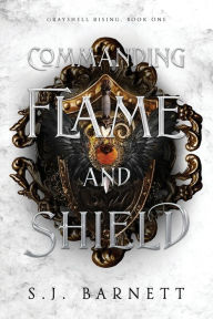 Download ebooks for free by isbn Commanding Flame And Shield: Grayshell Rising, Book One (English literature) by S.J. Barnett, S.J. Barnett