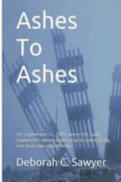 Ashes to Ashes: On September 11, 2001, when the Twin Towers fell, where most people saw tragedy, one man opportunity