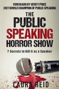 Title: The Public Speaking Horror Show: 7 Secrets to Kill It as a Speaker, Author: Laura Reid