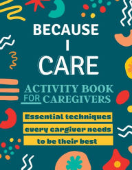 Title: Because I Care: Essential Techniques Every Caregiver Needs To Be Their Best (Activity workbook for caregivers):, Author: Jacqueline Wisner