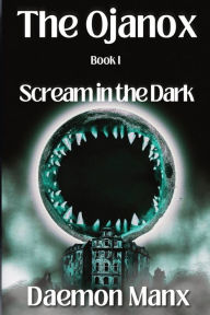 Free digital books downloads The Ojanox I: Scream in the Dark by Daemon Manx PDB DJVU MOBI in English 9798986845173