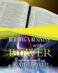 Title: Building a Business with Power!: Biblical Business Basics, Author: Kathi Boyle