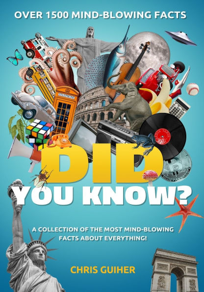 Did You Know?: A Collection of the Most Mind-Blowing Facts about Everything!