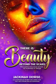 Title: There Is Beauty Beyond The Scars: Proclaiming Wholeness Beyond The Blemishes of Cancer, Author: Jackinah Denise