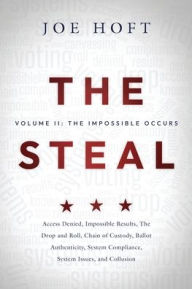 Title: The Steal: Volume II - The Impossible Occurs:From Access Denied to Collusion, Author: Joe Hoft