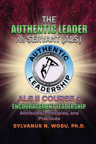 The Authentic Leader As Servant II Course 4: Encouragement Leadership