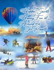 Title: The Hidden Secrets and Treasures of Having Fun on and Around the Ski Resorts, Author: Herbert K. Naito