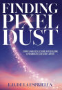 Finding Pixel Dust: Stories and Reflections for Building a Meaningful Creative Career