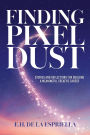 Finding Pixel Dust: Stories and Reflections for Building a Meaningful Creative Career