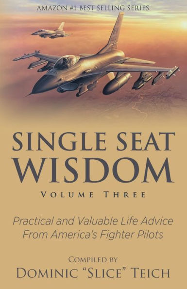 Single Seat Wisdom: Practical and Valuable Life Advice From America's Fighter Pilots