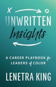 Title: Unwritten Insights: A Career Playbook for Leaders of Color, Author: Lenetra King