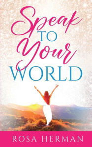 Title: SPEAK TO YOUR WORLD, Author: Rosa Herman