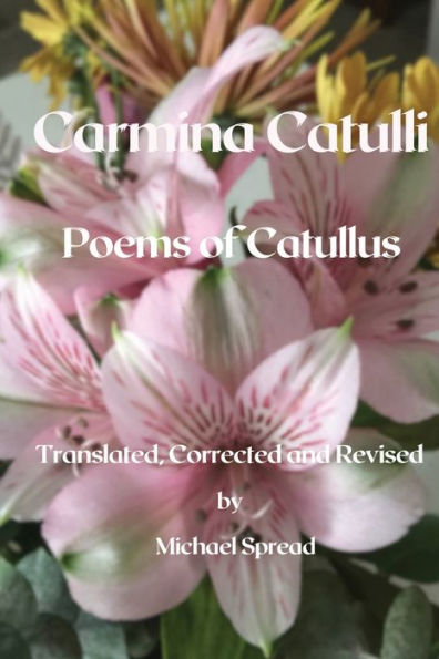 Carmina Catulli: Poems of Catullus Translated, Corrected and Revised