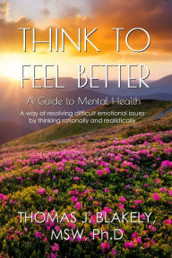 Title: Think to Feel Better: A Guide to Mental Health, Author: Thomas J. Blakely