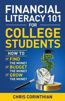 Financial Literacy 101 for College Students: How to Find the Money, Budget and Grow Money