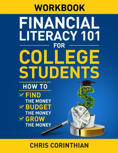 Financial Literacy 101 for College Students Workbook: How to Find the Money, Budget the Money, and Grow the Money