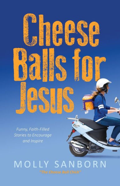 Cheese Balls for Jesus: Funny, Faith-Filled Stories to Encourage and Inspire
