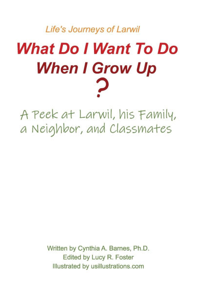Life's Journeys of Larwil. What Do I Want To Do When I Grow Up? A Peek at Larwil, his Family, a Neighbor, and Classmates
