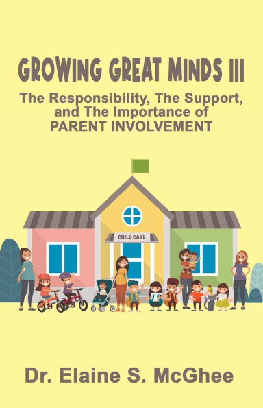 Growing Great Minds III: The Responsibility, the Support, and the Importance of PARENT INVOLVEMENT