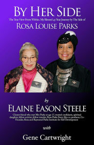 Title: By Her Side: The True View from Within. My 45-Year Journey by The Side of Rosa Louise Parks., Author: Elaine Steele