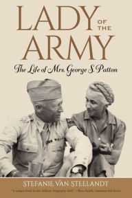 Title: Lady of the Army: The Life of Mrs. George S. Patton, Author: Stefanie Van Steelandt