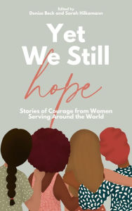 Title: Yet We Still Hope: Stories of Courage from Women Serving Around the World, Author: Denise Beck