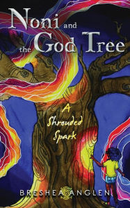 Title: Noni & The God Tree: A Shrouded Spark, Author: Breshea Anglen