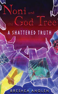 Title: Noni & The God Tree: A Shattered Truth, Author: Breshea Anglen
