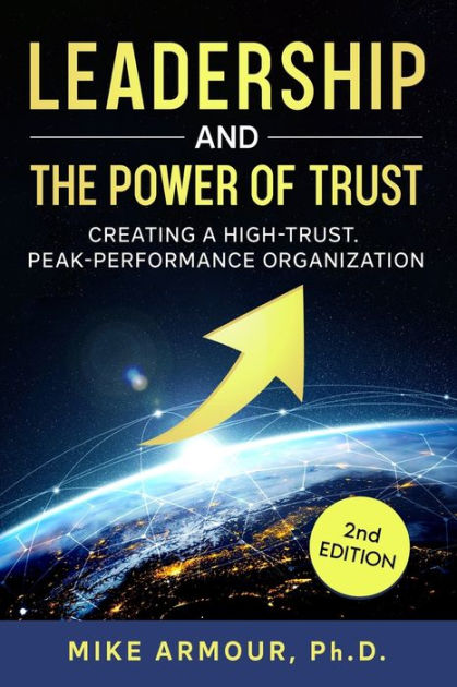 Leadership and the Power of Trust: Creating a High-Trust, Peak ...