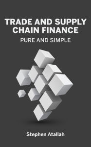 Title: Trade and Supply Chain Finance Pure and Simple, Author: Stephen Atallah