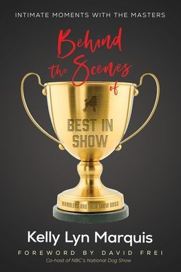 Behind the Scenes of Best in Show: Intimate Moments with the Masters: Handlers and Their Show Dogs